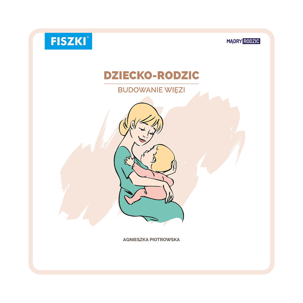 Agnieszka Piotrowska - Dziecko-rodzic. Budowanie więzi (e-book) - praktyczny poradnik dla przyszłych i obecnych rodziców